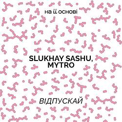 Slukhay Sashu, MYTRO, на її основі - Відпускай