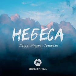 Andriy Hryfel - Небеса (Друзі Андрія Грифеля)