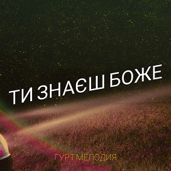 Гурт Мелодия - Ти знаєш боже