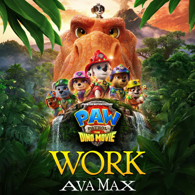 Ava Max, PAW Patrol - Work - from PAW Patrol- The Dino Movie